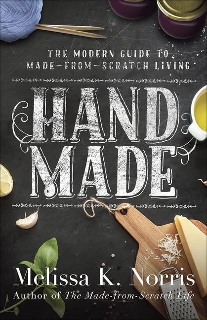 MELISSA K NORRIS; BETTY FLETCHER Hand Made : The Modern Woman's Guide to Made-from-Scratch Living (Paperback)