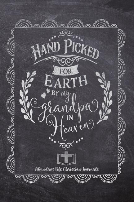 Hand Picked For Earth By My Grandpa In Heaven: Your Inspirational Christian Faith Gratitude Diary Notebook To Record, Remember, Reflect and To Achieve