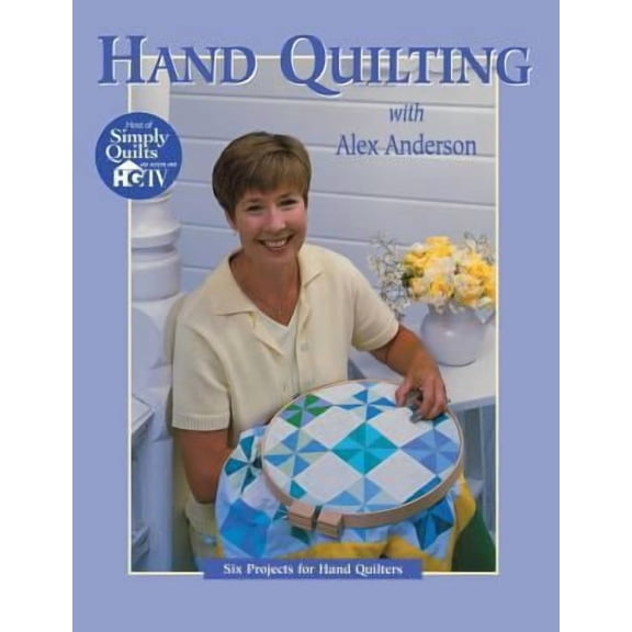 Hand Quilting with Alex Anderson: Six Projects for First-Time Hand Quilters - Print on Demand Edition