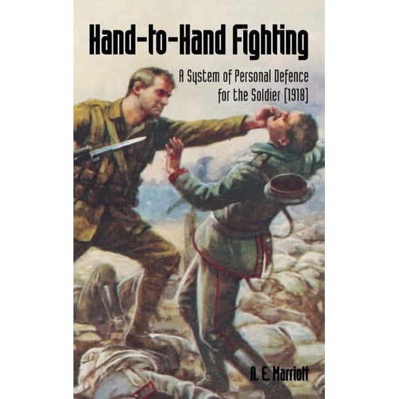Hand-To-Hand Fighting: A System Of Personal Defence For The Soldier (1918), (Paperback)