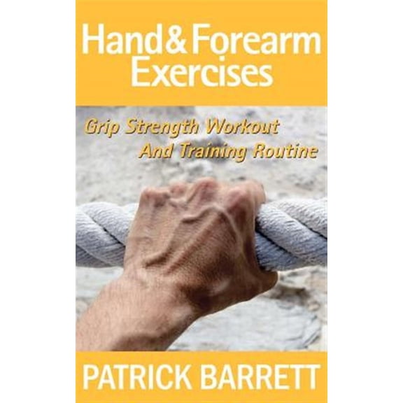 Hand and Forearm Exercises: Grip Strength Workout and Training Routine