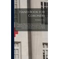 thumbnail image 1 of Hand-book for Coroners: Containing a Digest of All the Laws in the Thirty-eight States of the Union Together With a Historical Resumé, From the Earliest Period to the Present Time. A Guide to the Phys, 1 of 1