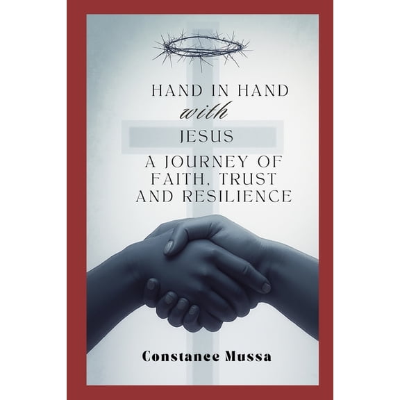 Hand in Hand with Jesus: A Journey of Faith, Trust, and Resilience, (Paperback)