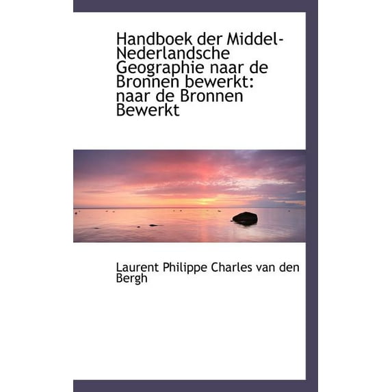 Handboek Der Middel-Nederlandsche Geographie Naar de Bronnen Bewerkt : Naar de Bronnen Bewerkt (Paperback)