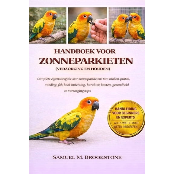Handboek Voor Zonneparkieten (Verzorging En Houden): Complete eigenaarsgids voor zonneparkieten: tam maken, praten, voed, (Paperback)