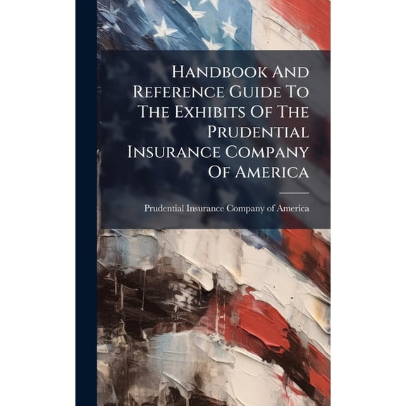 Handbook And Reference Guide To The Exhibits Of The Prudential Insurance Company Of America, (Hardcover)
