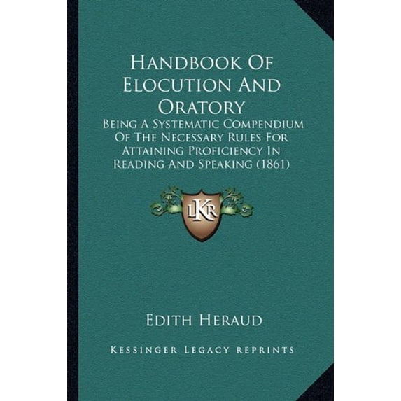 Handbook Of Elocution And Oratory: Being A Systematic Compendium Of The Necessary Rules For Attaining Proficiency In Reading And Speaking 1861 Paperback 1164664050 9781164664055 Edith Heraud