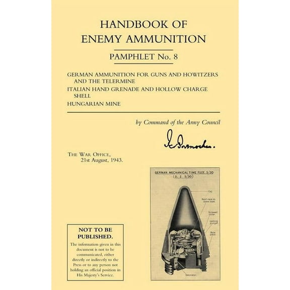 Handbook of Enemy Ammunition: War Office Pamphlet No 8; German Ammunition for Guns and Howitzers and the Tellermine. Italian Hand Grenade and Hollow Charge Shell. Hungarian Mine (Paperback)