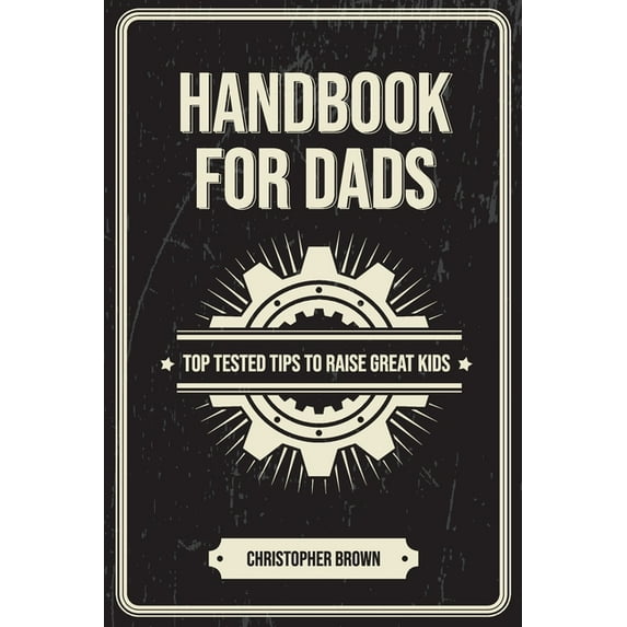 Handbook For Dads: Top Tested Tips To Raise Great Kids, (Paperback)