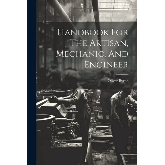 Handbook For The Artisan, Mechanic, And Engineer (Paperback)