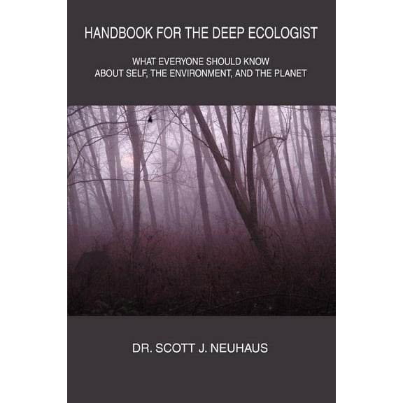 Handbook For the Deep Ecologist: What Everyone Should Know About Self, the Environment, and the (Paperback) by Scott Neuhaus