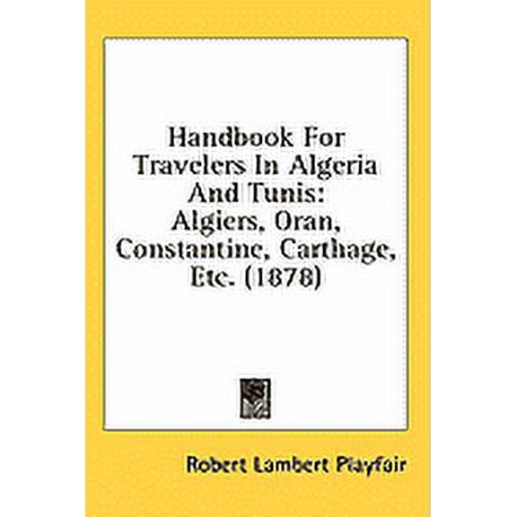 Handbook For Travelers In Algeria And Tunis : Algiers, Oran, Constantine, Carthage, Etc. (1878) (Paperback)