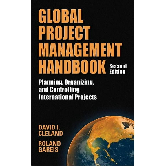 Handbook: Global Project Management Handbook: Planning, Organizing and Controlling International Projects, Second Edition: Planning, Organizing, and Controlling International Projects