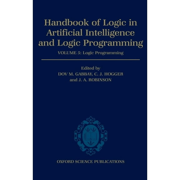 Handbook of Logic in Artificial Intellig Handbook of Logic in Artificial Intelligence and Logic Programming: Volume 5: Logic Programming Volume 5: Logic Programm, (Hardcover)