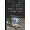 thumbnail image 1 of Handbook Of Decorative Art In Gold, Silver, Enamel On Metal, Porcelain And Earthenware, (Paperback), 1 of 1