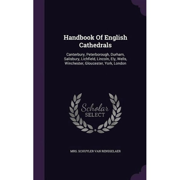 Handbook Of English Cathedrals : Canterbury, Peterborough, Durham, Salisbury, Lichfield, Lincoln, Ely, Wells, Winchester, Gloucester, York, London (Hardcover)
