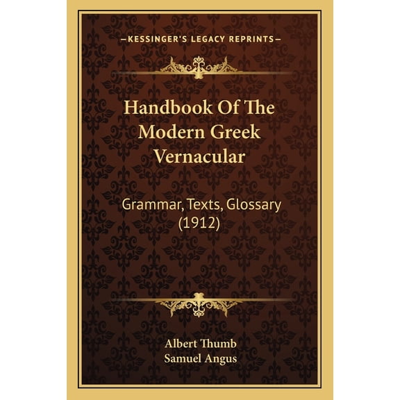 Handbook Of The Modern Greek Vernacular : Grammar, Texts, Glossary (1912) (Paperback)