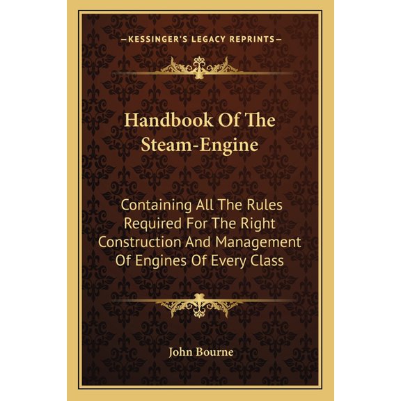 Handbook Of The Steam-Engine : Containing All The Rules Required For The Right Construction And Management Of Engines Of Every Class (Paperback)