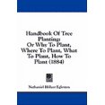 thumbnail image 1 of Handbook Of Tree Planting : Or Why To Plant, Where To Plant, What To Plant, How To Plant (1884) (Hardcover), 1 of 1