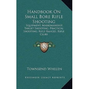 Handbook on Small Bore Rifle Shooting: Equipment, Marksmanship, Target Shooting, Practical Shooting, Rifle Ranges, Rifle Clubs