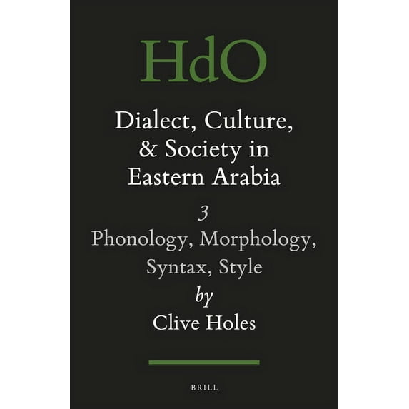 Handbook of Oriental Studies: Section 1; Dialect, Culture, and Society in Eastern Arabia, Volume III: Phonology, Morphology, Syntax, Style, Book 51, (Hardcover)
