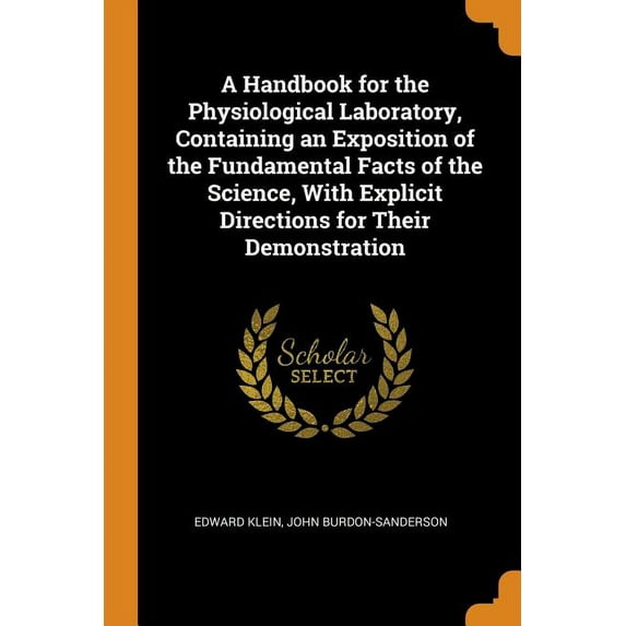 A Handbook for the Physiological Laboratory, Containing an Exposition of the Fundamental Facts of the Science, with Explicit Directions for Their Demonstration (Paperback)