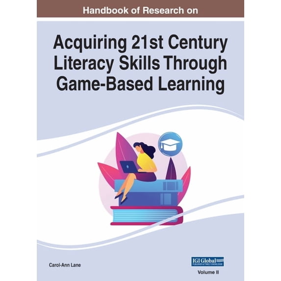 Handbook of Research on Acquiring 21st C Handbook of Research on Acquiring 21st Century Literacy Skills Through Game-Based Learning, VOL 2, Book 2, (Hardcover)
