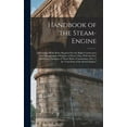 thumbnail image 1 of Handbook of the Steam-Engine: Containing All the Rules Required for the Right Construction and Management of Engines of Every Class, With the Easy Arithmetical Solution of Those Rules, Constituting a, 1 of 1