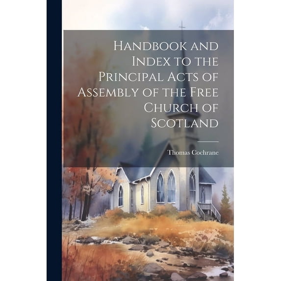 Handbook and Index to the Principal Acts of Assembly of the Free Church of Scotland (Paperback)