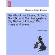 Handbook for Essex, Suffolk, Norfolk, and Cambridgeshire. [By Richard J. King.] With maps and plans. Paperback
