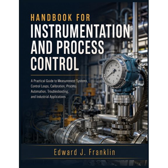 Handbook for Instrumentation and Process Control: A Practical Guide to Measurement Systems, Control Loops, Calibration, , (Paperback)