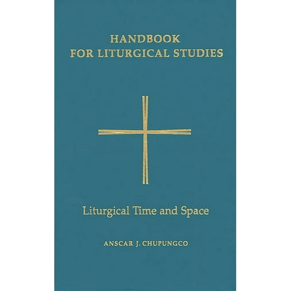 Handbook for Liturgical Studies: Handbook for Liturgical Studies, Volume V : Liturgical Time and Space (Series #5) (Hardcover)