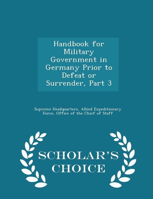 Handbook for Military Government in Germany Prior to Defeat or Surrender, Part 3 - Scholar's Choice Edition, (Paperback)