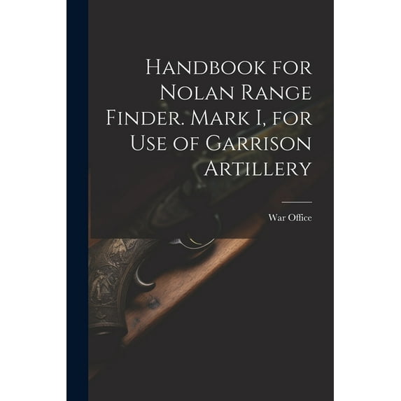 Handbook for Nolan Range Finder. Mark I, for Use of Garrison Artillery (Paperback)