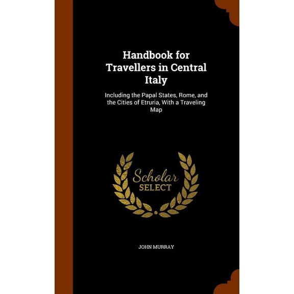 Handbook for Travellers in Central Italy : Including the Papal States, Rome, and the Cities of Etruria, With a Traveling Map (Hardcover)