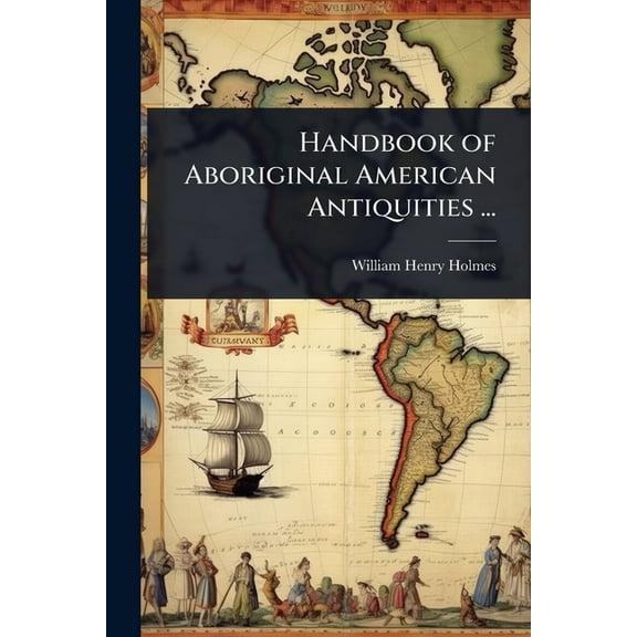 Handbook of Aboriginal American Antiquities ..., (Paperback)