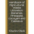 thumbnail image 1 of Handbook of Agricultural Waste Utilization: Bananas, Pineapple, cocoyam and Cassava, (Paperback), 1 of 1