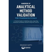 Handbook of Analytical Method Validation for Pharmaceuticals A Practical Guide to Validating Assay, Impurities, Dissolu, Paperback