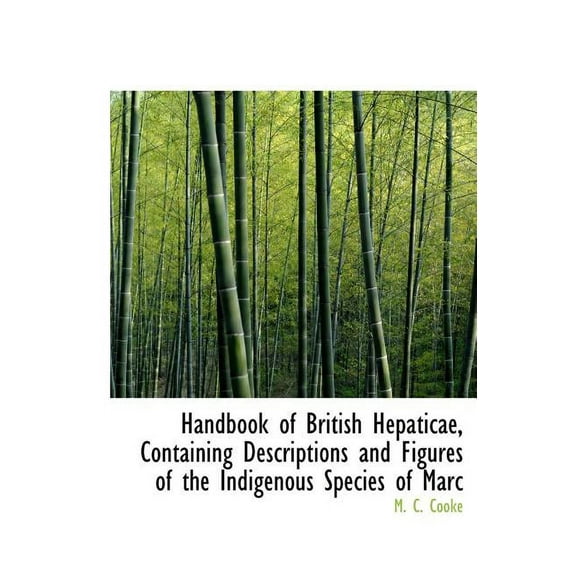 Handbook of British Hepaticae, Containing Descriptions and Figures of the Indigenous Species of Marc (Hardcover)