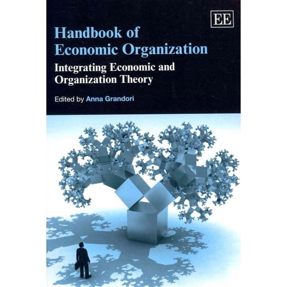 Handbook of Economic Organization : Integrating Economic and Organization Theory