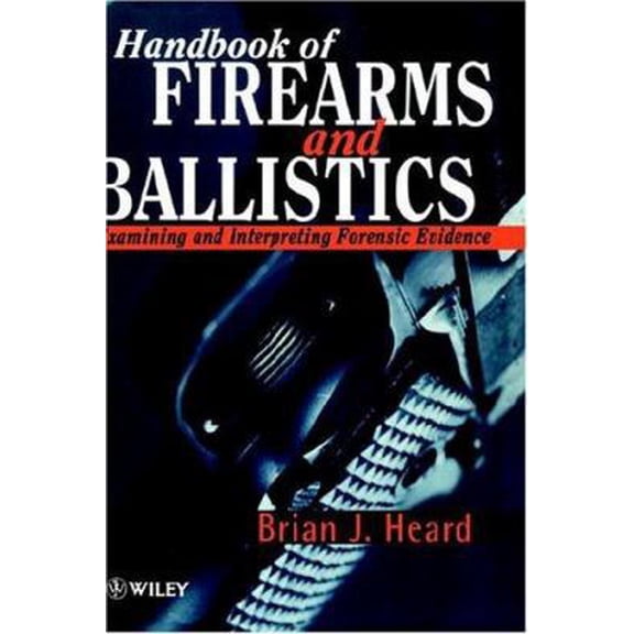 Pre-Owned Handbook of Firearms and Ballistics: Examining and Interpreting Forensic Evidence (Hardcover) 0471965634 9780471965633