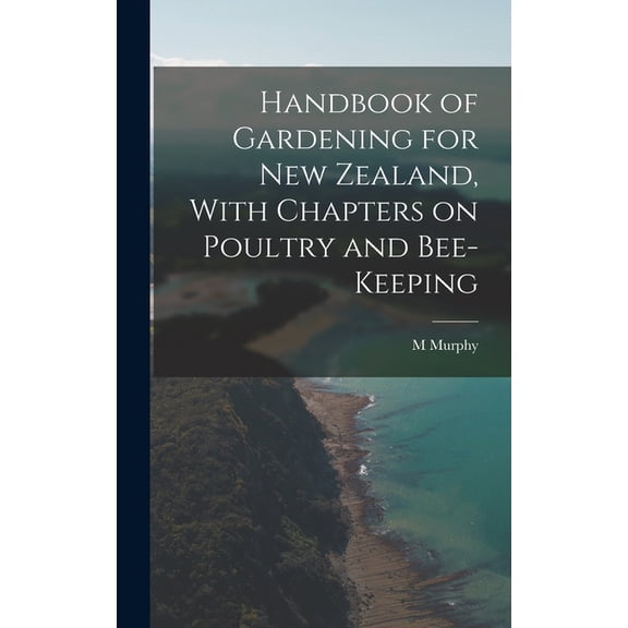 Handbook of Gardening for New Zealand, With Chapters on Poultry and Bee-keeping, (Hardcover)