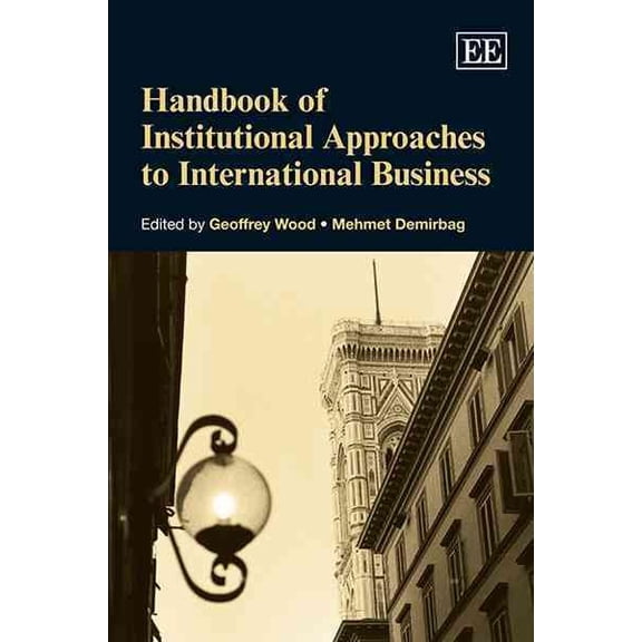Handbook of Institutional Approaches to International Business (Hardcover) by Geoffrey Wood, Mehmet Demirbag
