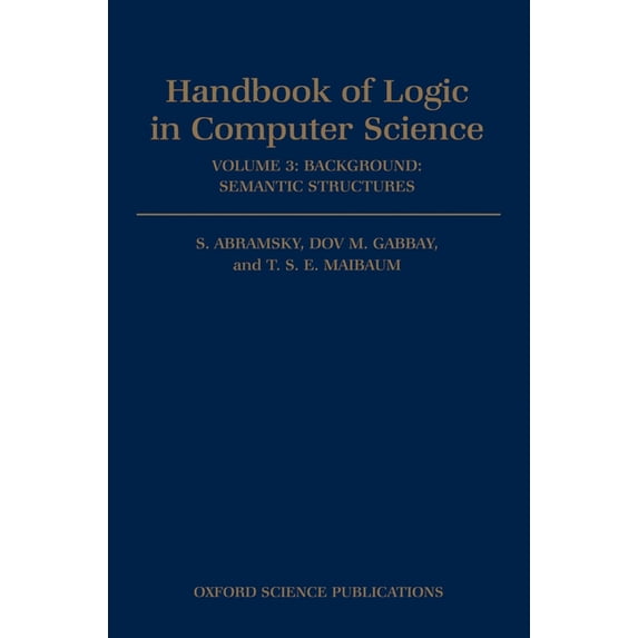 Handbook of Logic in Computer Science Handbook of Logic in Computer Science: Volume 3: Semantic Structures, (Hardcover)