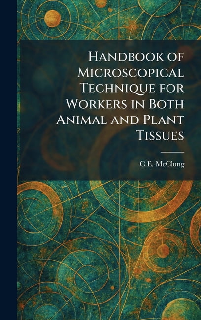 Handbook of Microscopical Technique for Workers in Both Animal and Plant Tissues, (Hardcover)