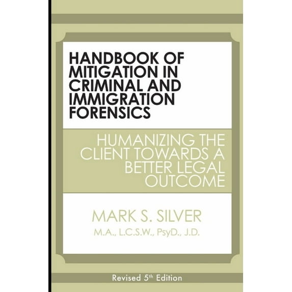 Handbook of Mitigation in Criminal and Immigration Forensics: Humanizing the Client Towards a Better Legal Outcome, (Paperback)