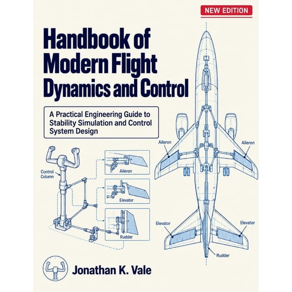 Control Engineering Practical Handbook of Modern Flight Dynamics and Control: A Practical Engineering ...