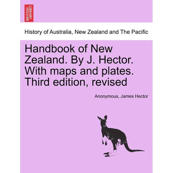 Handbook of New Zealand. By J. Hector. With Maps and Plates. Third Edition, Revised (Paperback)