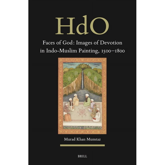 Handbook of Oriental Studies. Section 2  Faces of God: Images of Devotion in Indo-Muslim Painting, 1500-1800, Book 39, (Hardcover)