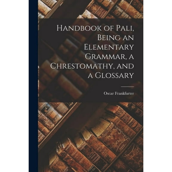 Handbook of Pali, Being an Elementary Grammar, a Chrestomathy, and a Glossary (Paperback)